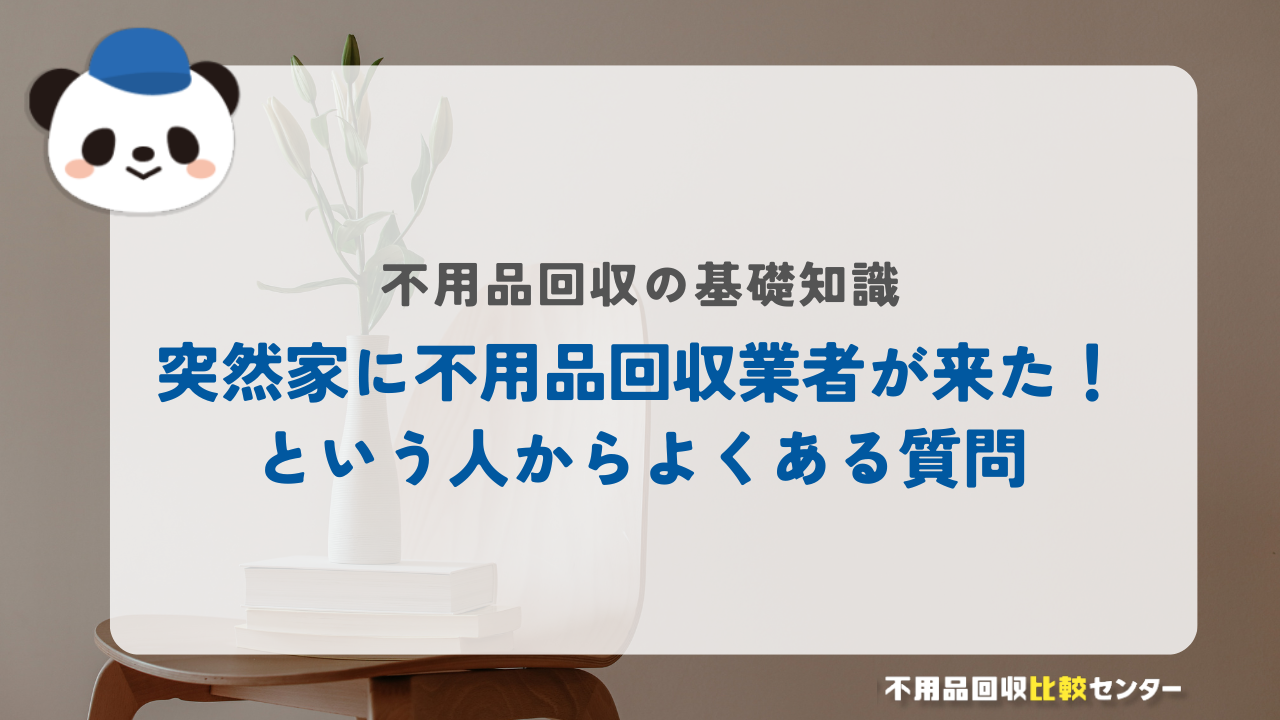 突然家に不用品回収業者が来た！という人からよくある質問