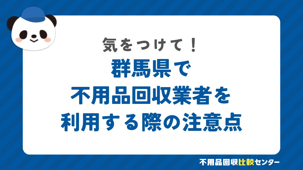 群馬県で不用品回収業者を利用する際の注意点