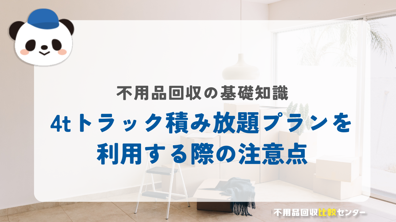 不用品回収の4tトラック積み放題プランを利用する際の注意点