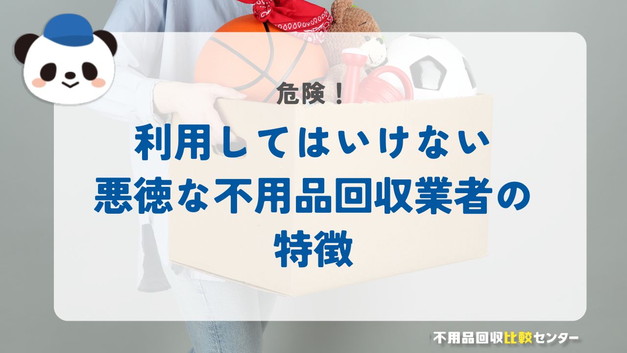 利用してはいけない悪徳な不用品回収業者の特徴