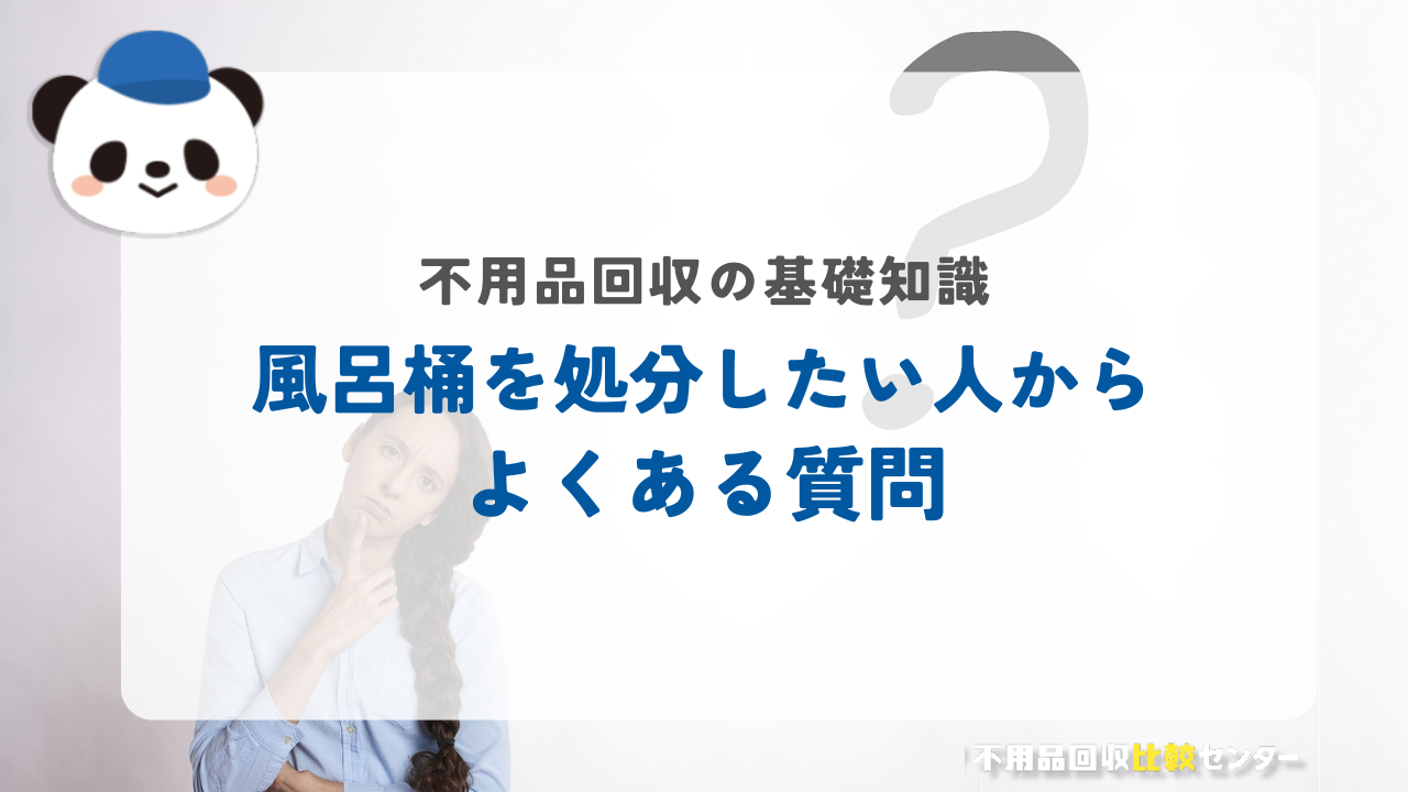 風呂桶を処分したい人からよくある質問