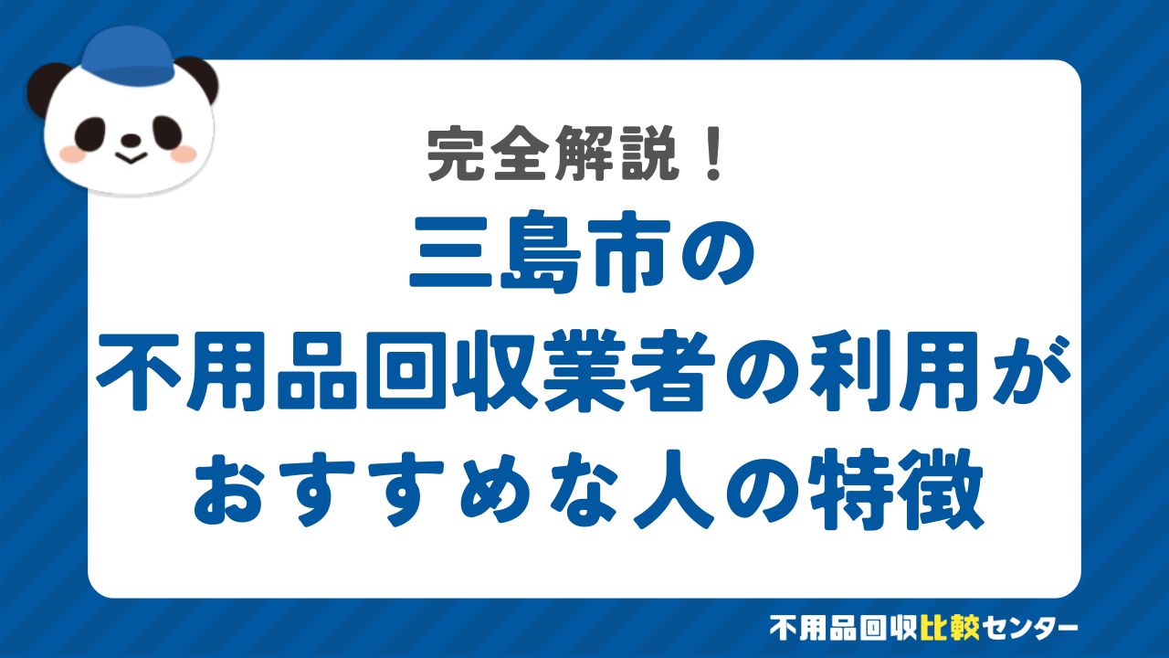 三島市の不用品回収業者の利用がおすすめな人の特徴