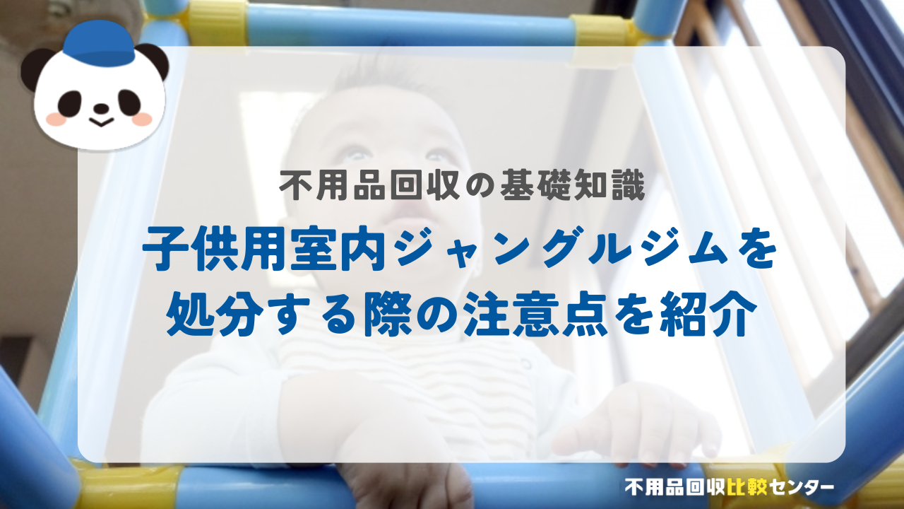 子供用室内ジャングルジムを処分する際の注意点を紹介