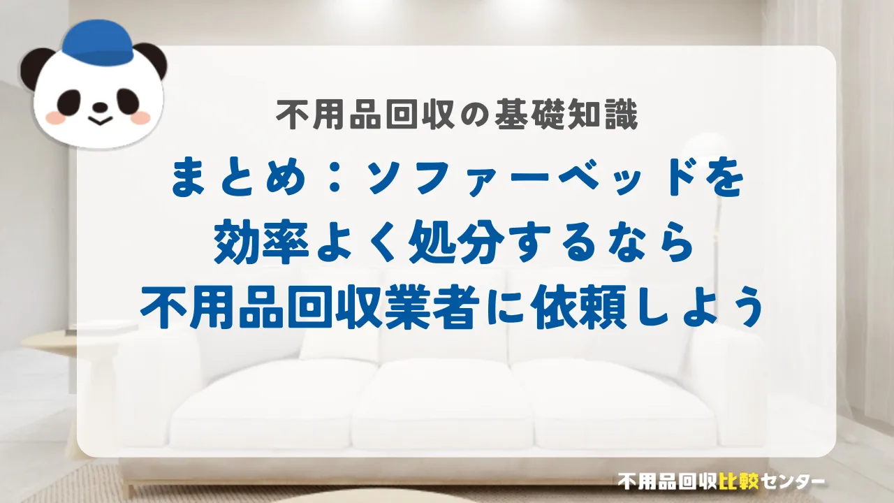 まとめ：ソファーベッドを効率よく処分するなら不用品回収業者に依頼しよう