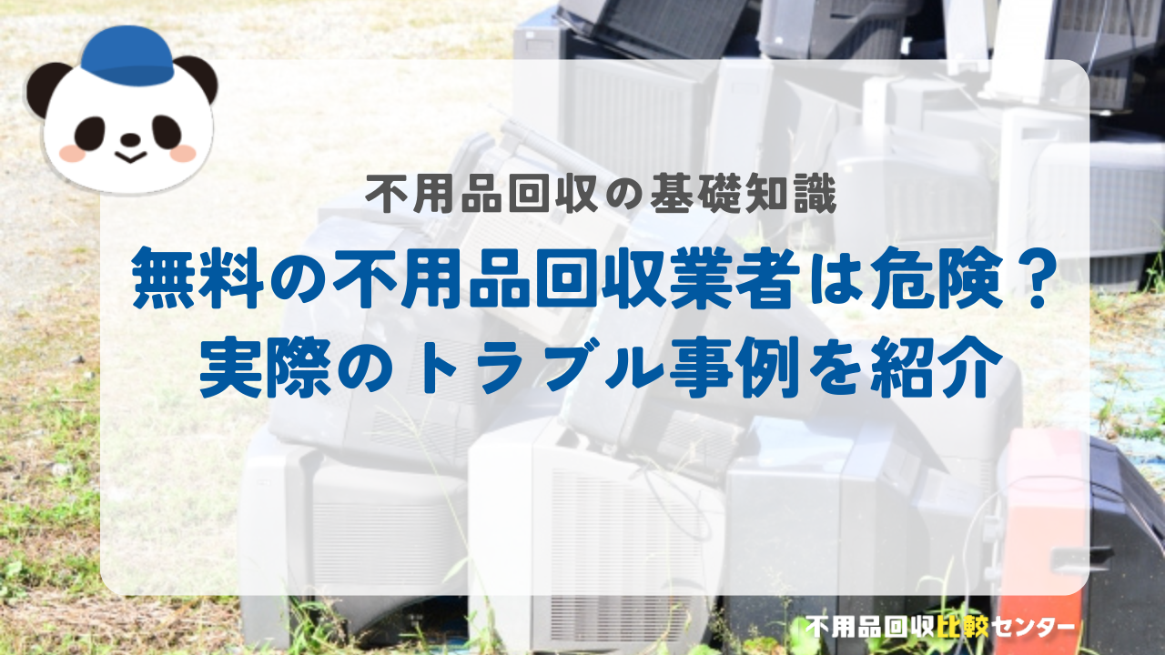 無料の不用品回収業者は危険？実際のトラブル事例を紹介