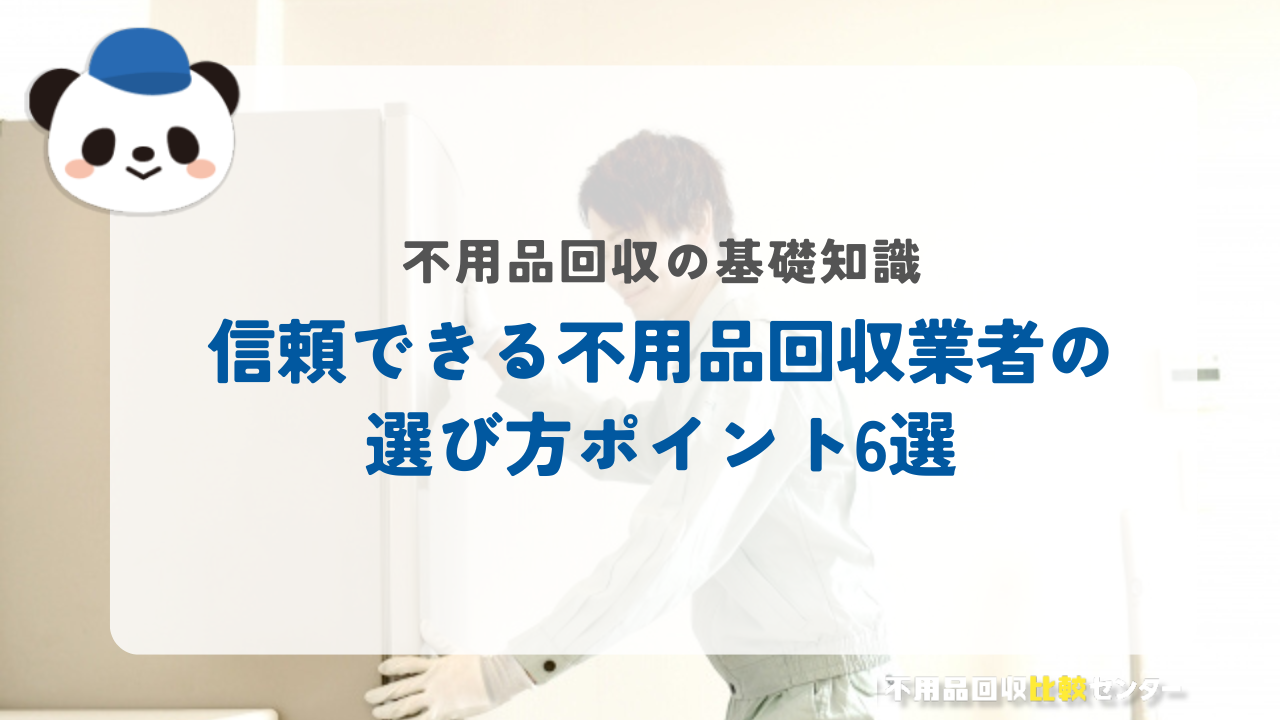 信頼できる不用品回収業者の選び方ポイント6選