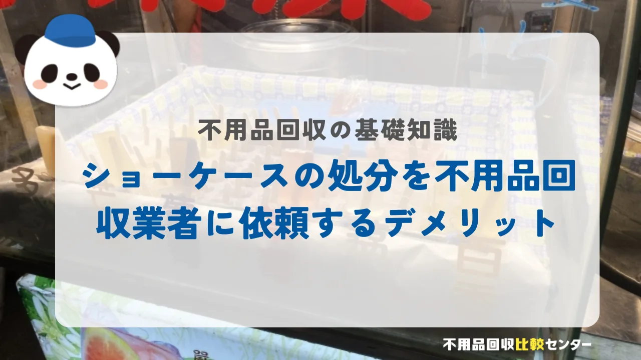 ショーケースの処分を不用品回収業者に依頼するデメリット