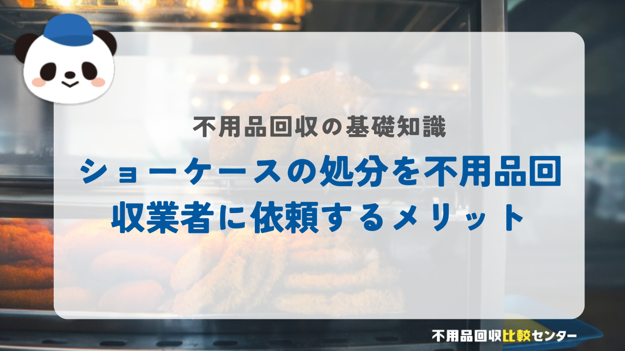 ショーケースの処分を不用品回収業者に依頼するメリット