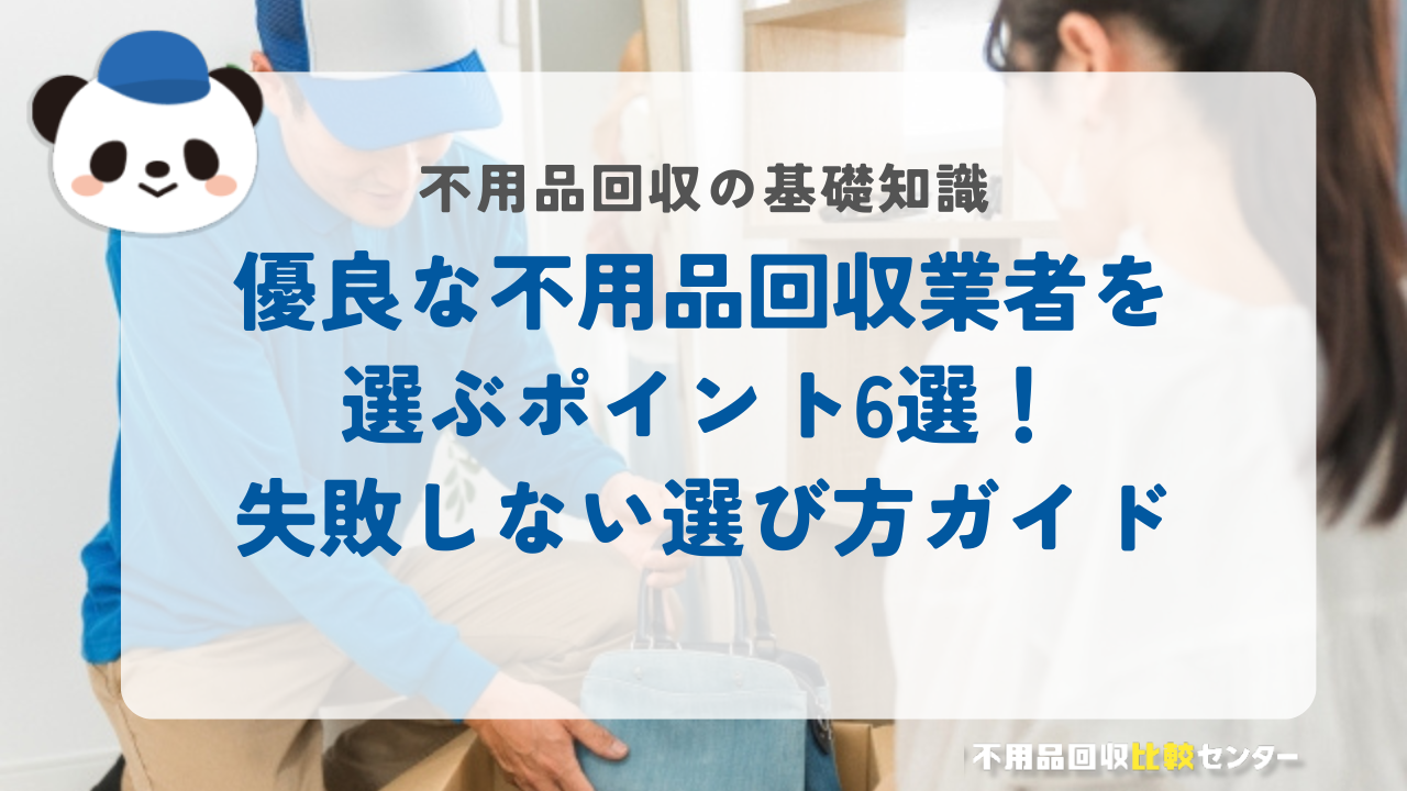 優良な不用品回収業者を選ぶポイント6選！失敗しない選び方ガイド