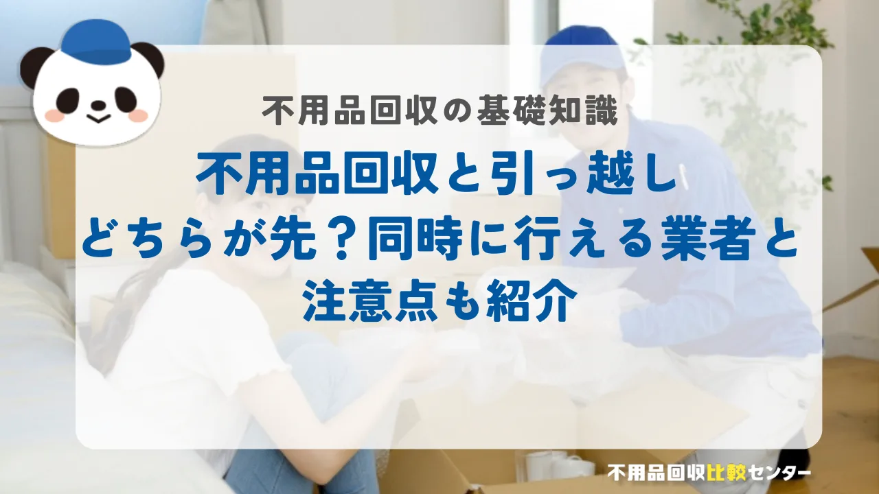 不用品回収と引っ越しどちらが先？不用品回収もしてくれる引っ越し業者も紹介！