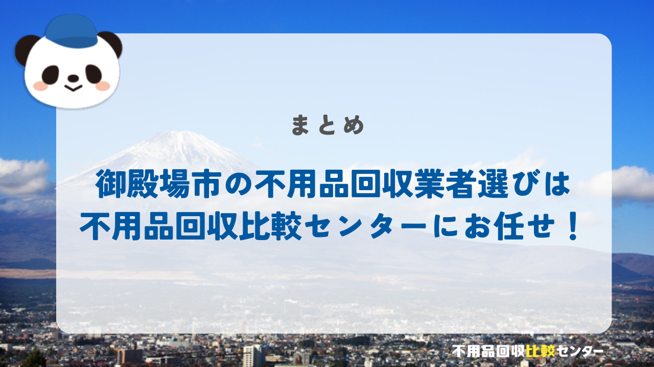 まとめ：御殿場市の不用品回収業者選びは不用品回収比較センターにお任せ！