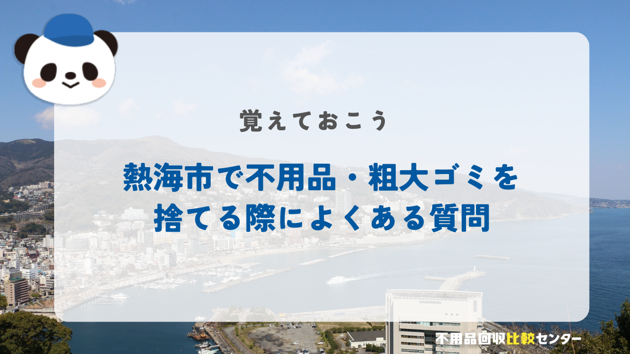 熱海市で不用品・粗大ゴミを捨てる際によくある質問