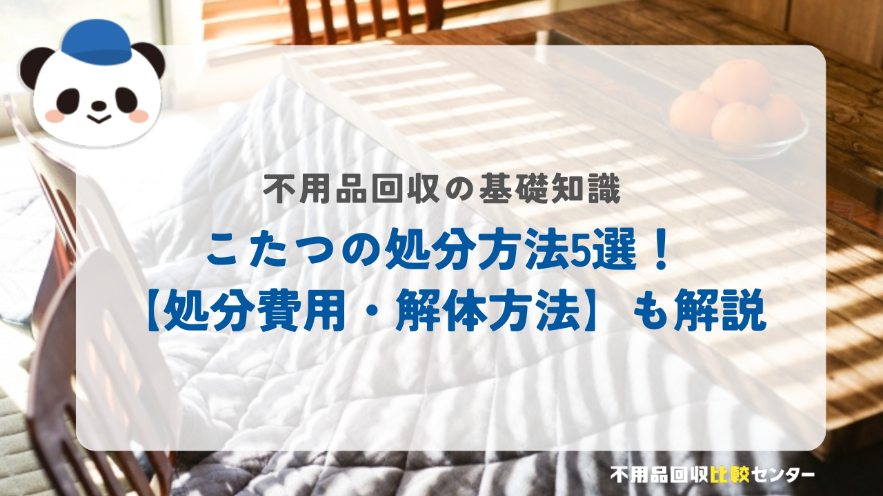 こたつの処分方法5選！【処分費用・解体方法】も解説