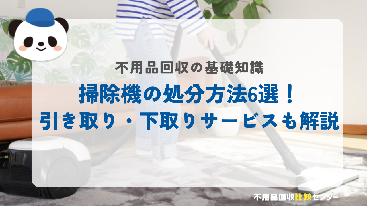 掃除機の処分方法6選！引き取り・下取りサービスも解説 - 不用品回収比較センター