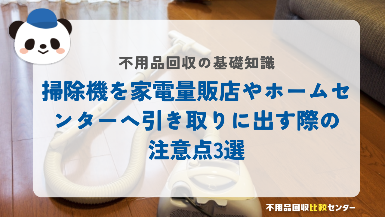 掃除機を家電量販店やホームセンターへ引き取りに出す際の注意点3選