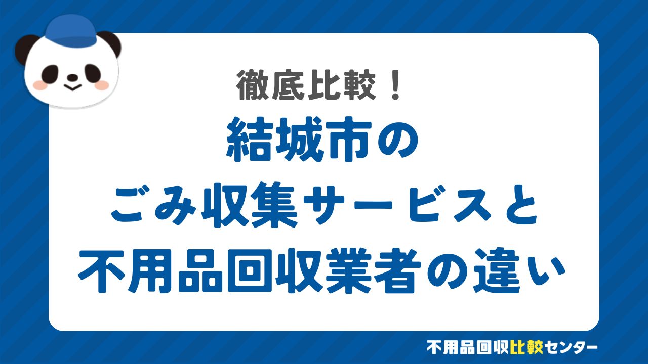 結城市のごみ収集サービスと不用品回収業者の違いを徹底比較！