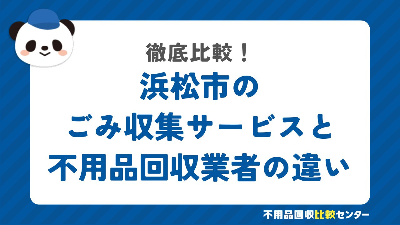 浜松市のごみ収集サービスと不用品回収業者の違いを徹底比較