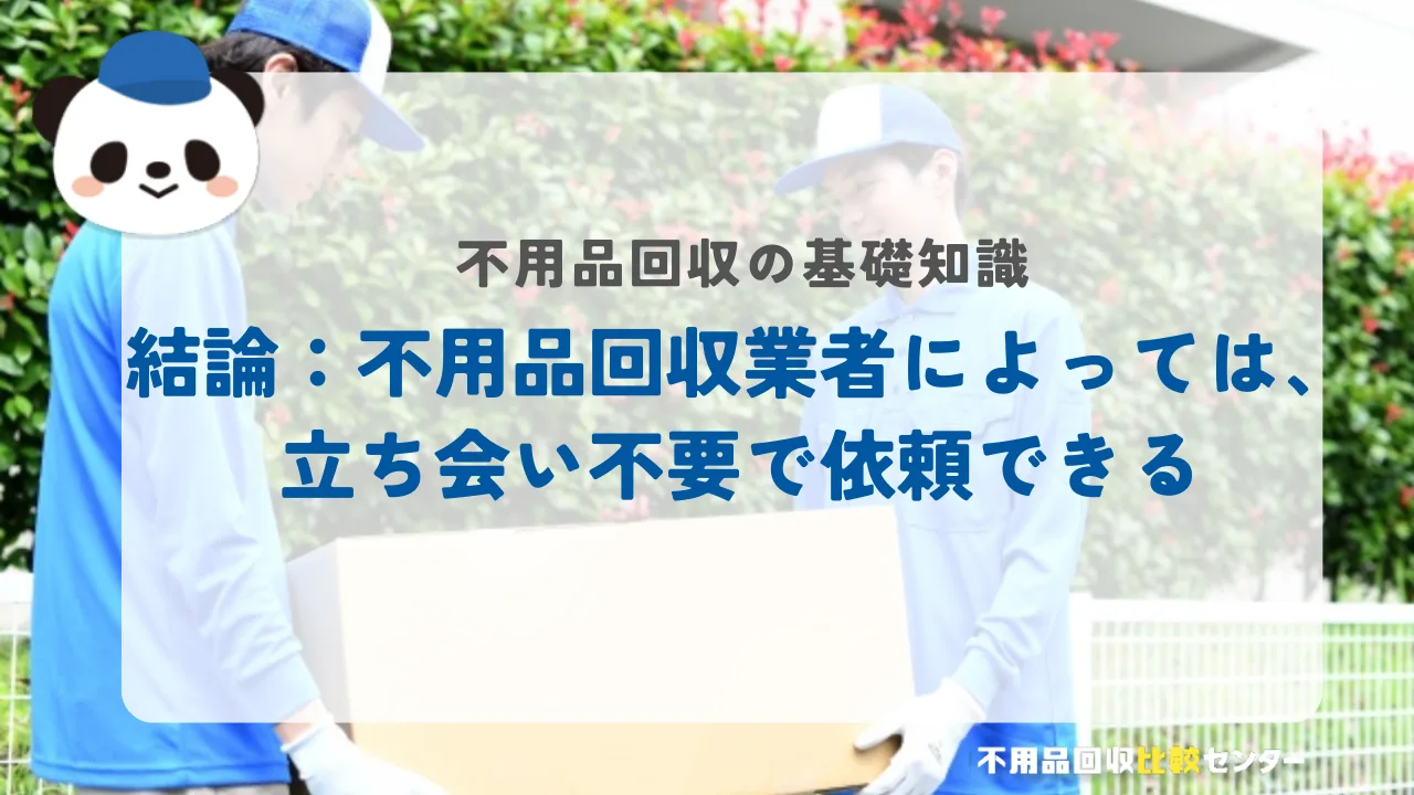 結論:不用品回収業者によっては、立ち会い不要で依頼できる