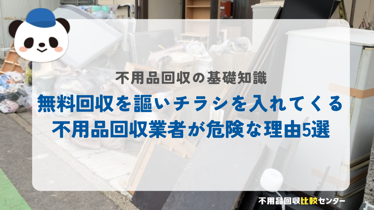 無料回収を謳いチラシを入れてくる不用品回収業者が危険な理由5選