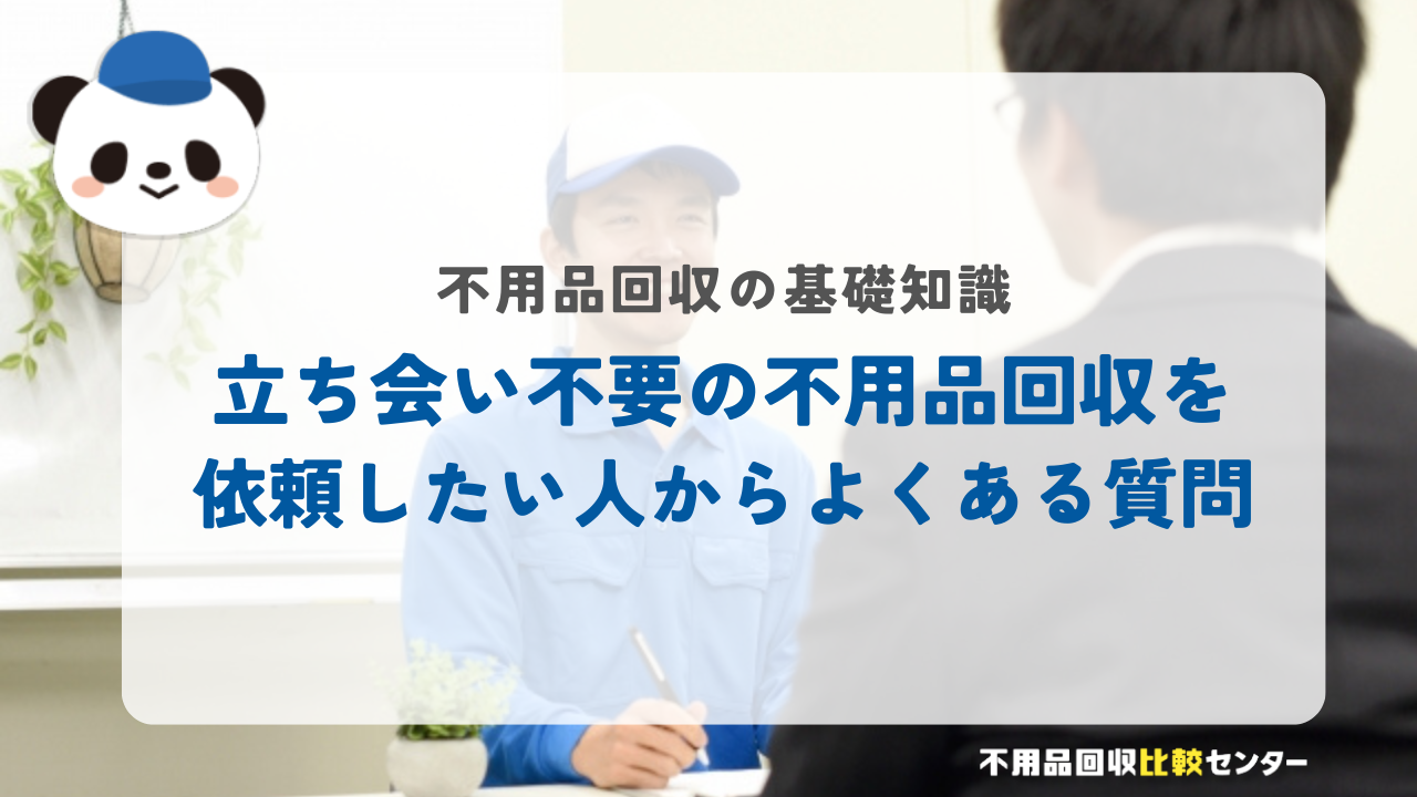 立ち会い不要の不用品回収を依頼したい人からよくある質問