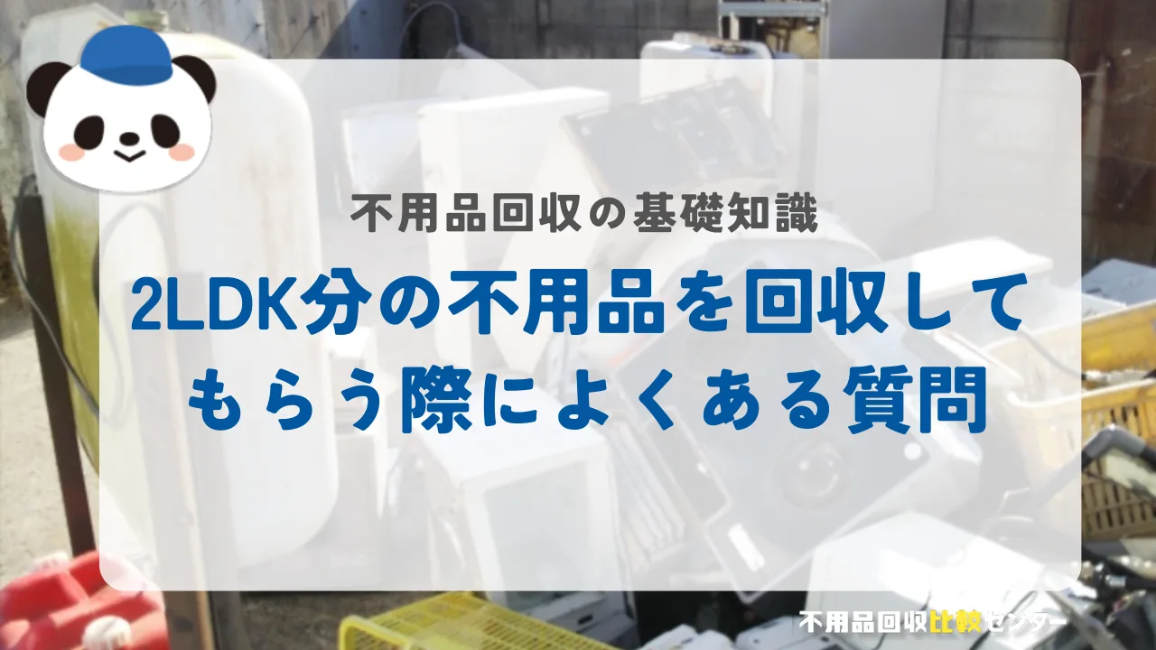2LDK分の不用品を回収してもらう際によくある質問