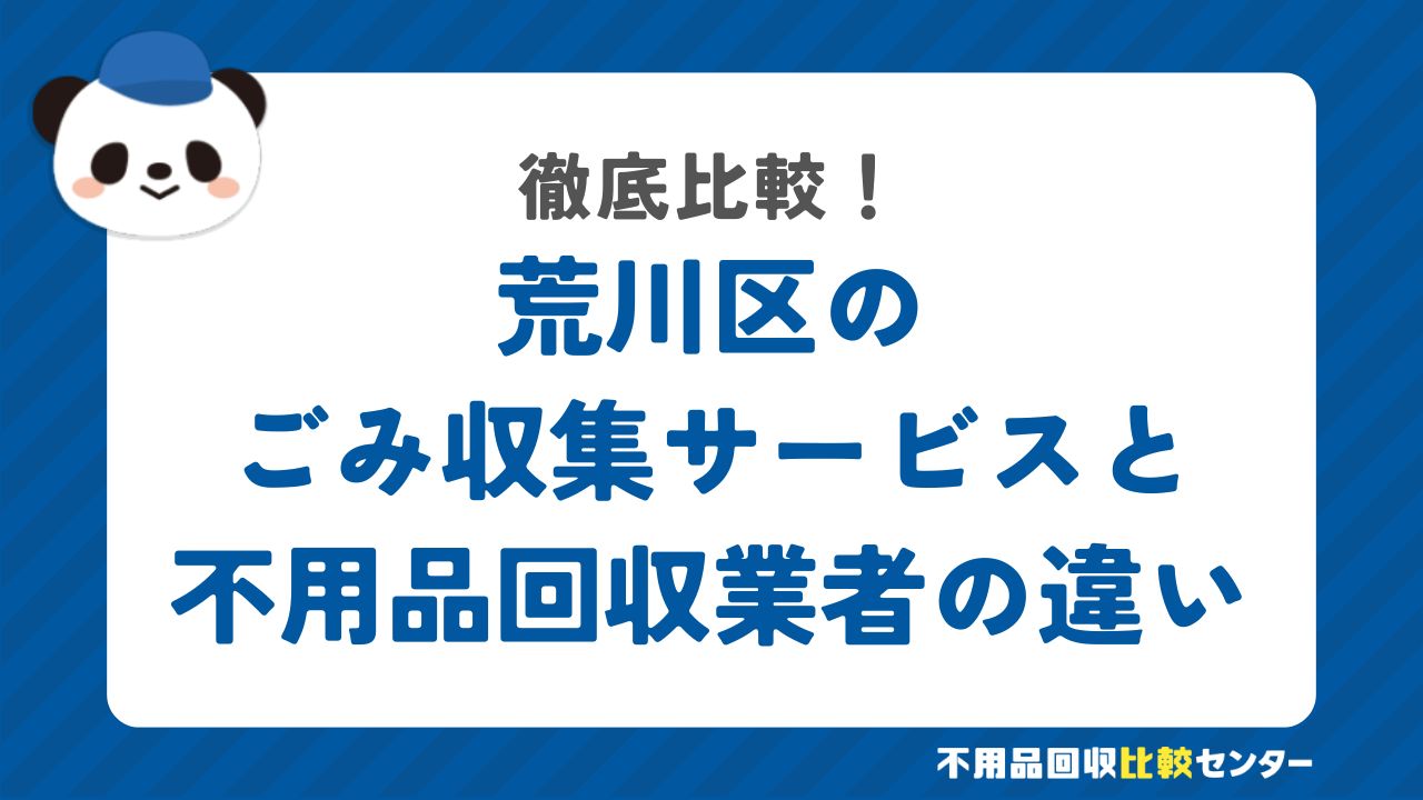 荒川区のごみ収集サービスと不用品回収業者の違いを徹底比較！