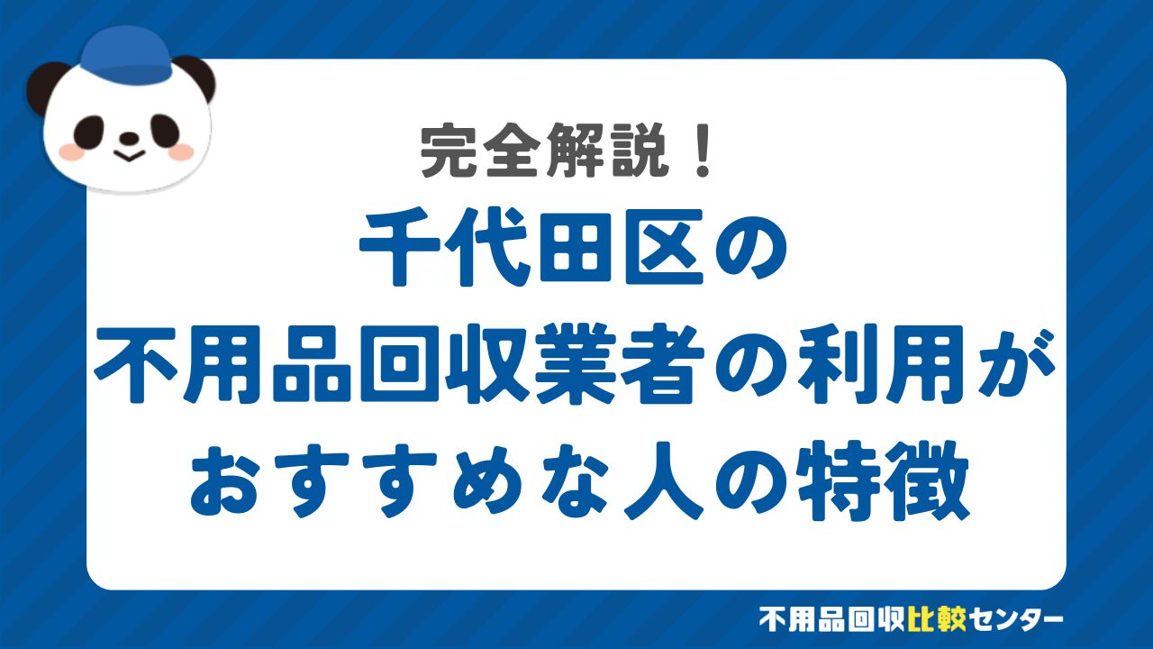 千代田区の不用品回収業者の利用がおすすめな人の特徴