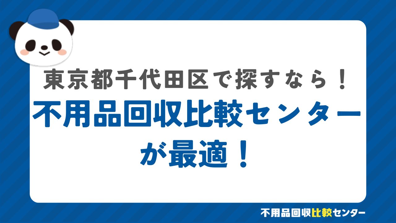 まとめ：千代田区で不用品回収サービスを提供する業者は不用品回収比較センターで見つけよう！