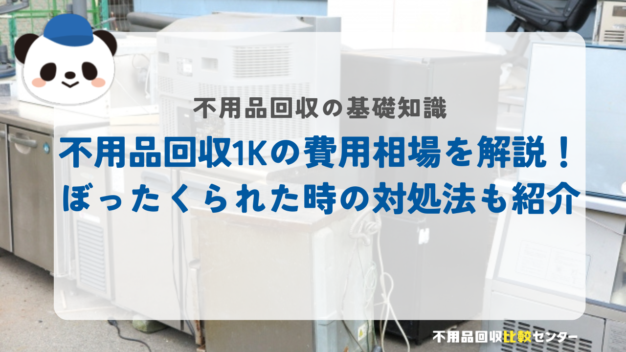 不用品回収1Kの費用相場を解説！ぼったくられた時の対処法も紹介
