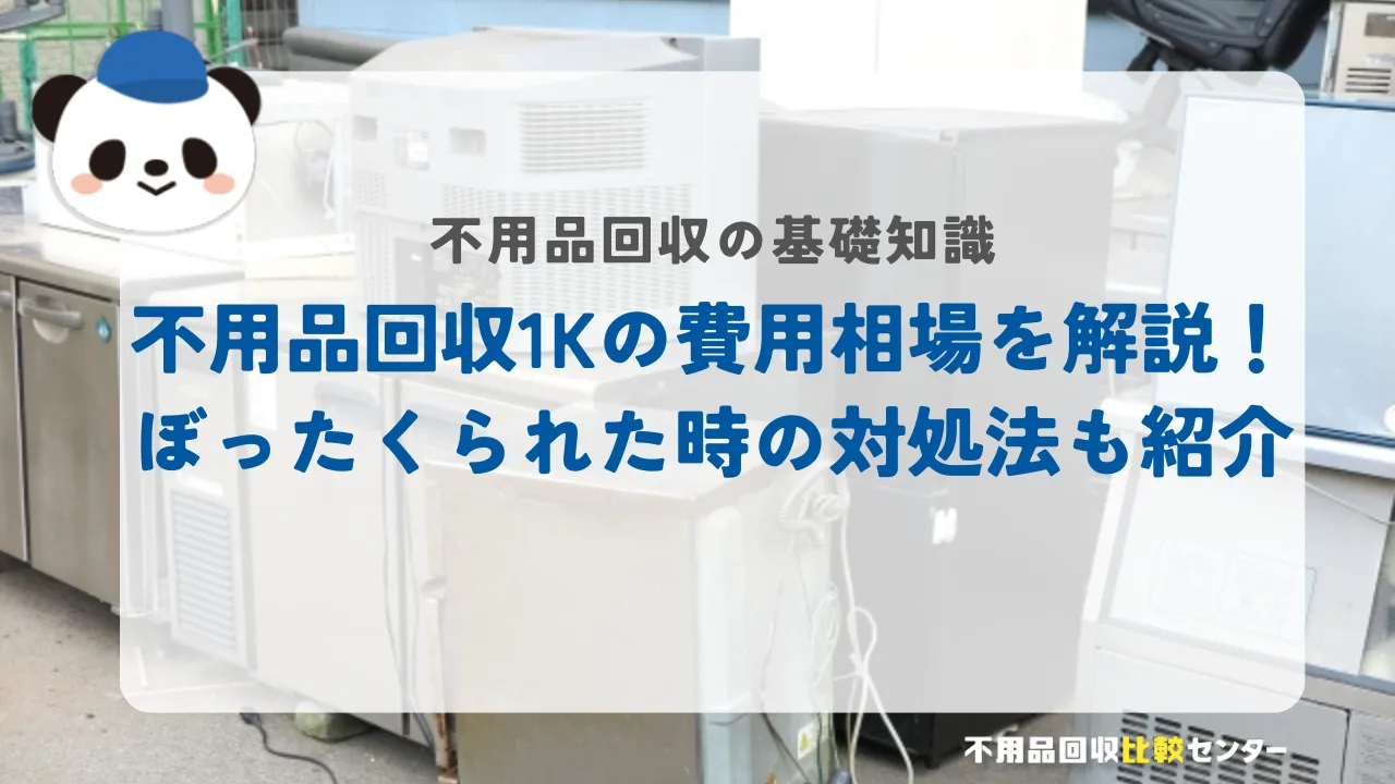 不用品回収1Kの費用相場を解説！ぼったくられた時の対処法も紹介