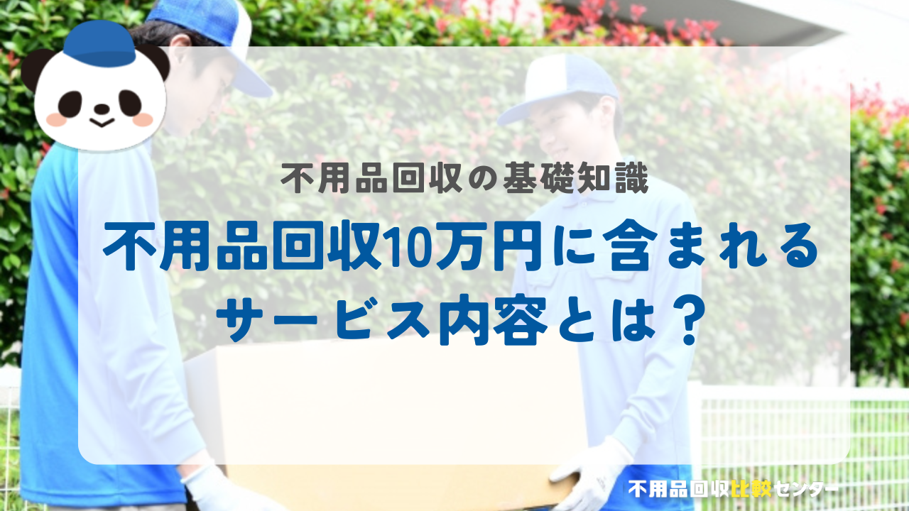 不用品回収10万円に含まれるサービス内容とは？