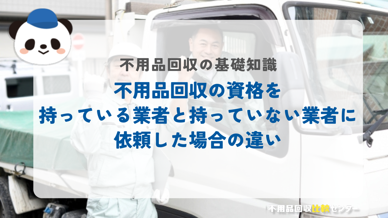 不用品回収の資格を持っている業者と持っていない業者に依頼した場合の違い