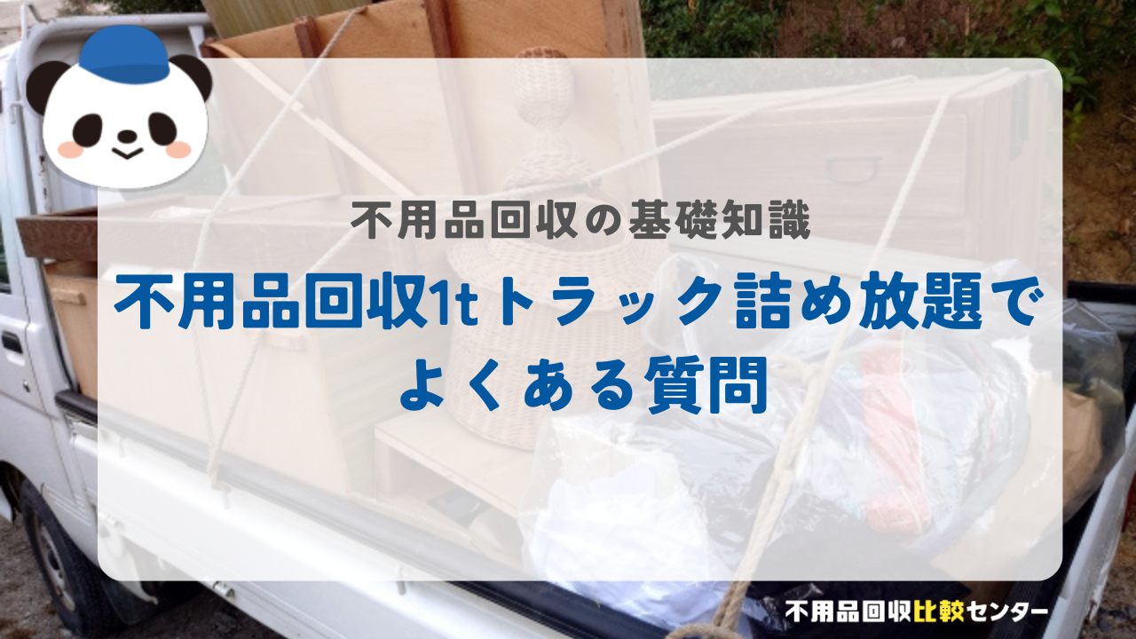 不用品回収1tトラック詰め放題でよくある質問