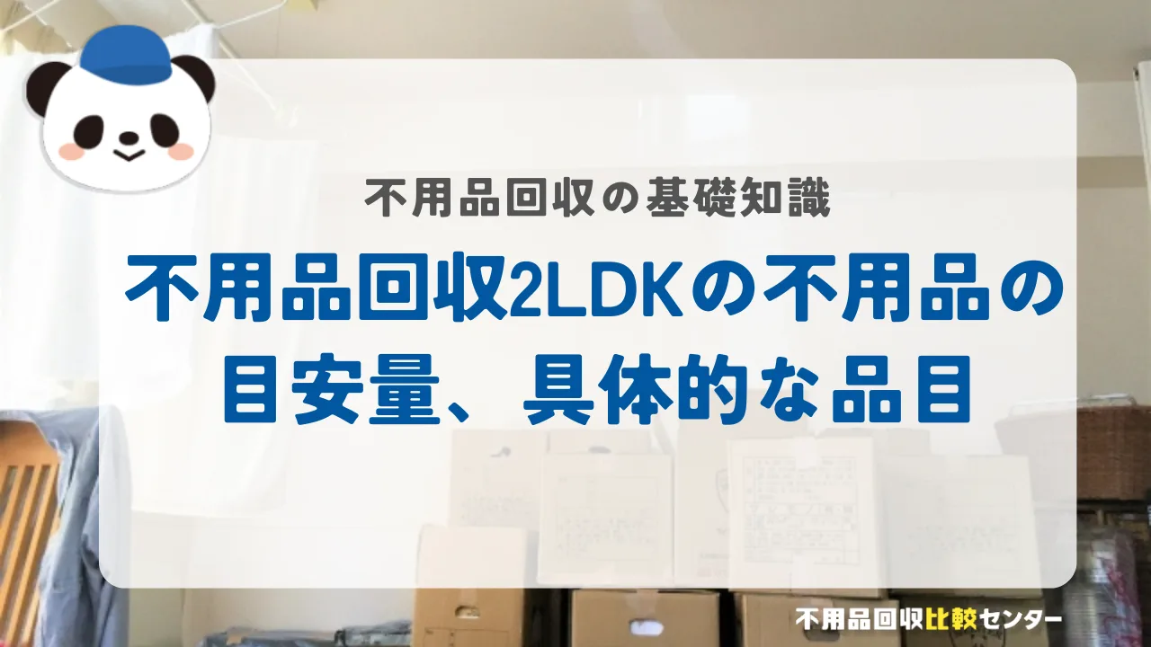 不用品回収2LDKの不用品の目安量、具体的な品目