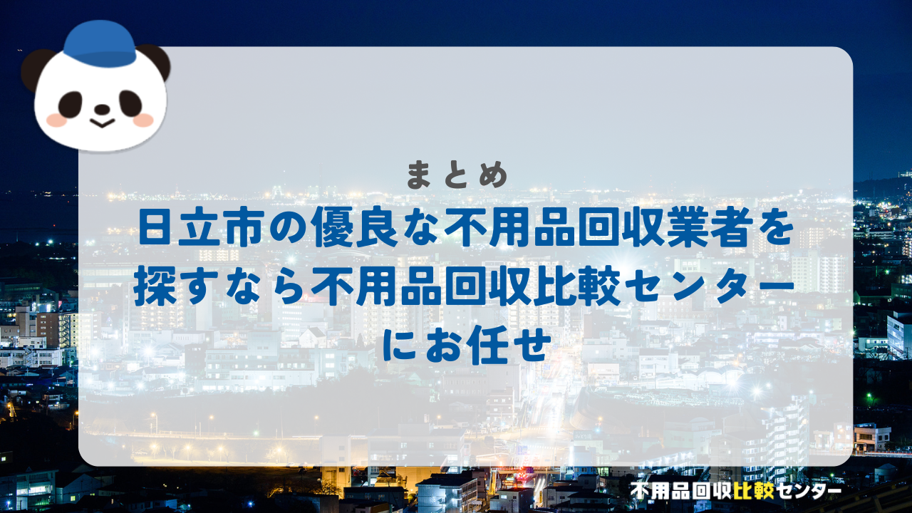 まとめ：日立市の優良な不用品回収業者を探すなら不用品回収比較センターにお任せ