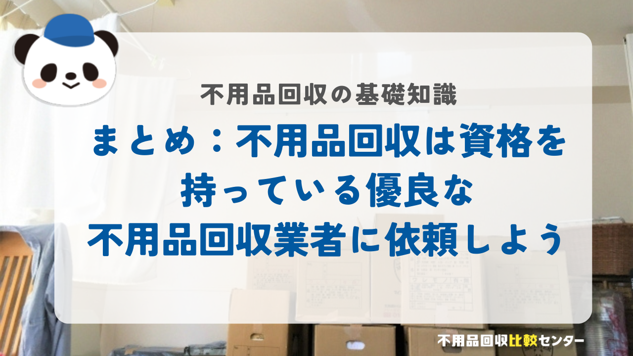 まとめ：不用品回収は資格を持っている優良な不用品回収業者に依頼しよう