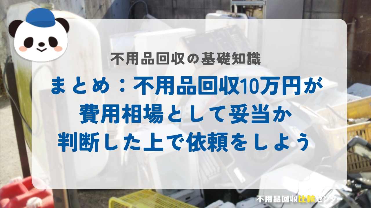 まとめ：不用品回収10万円が費用相場として妥当か判断した上で依頼をしよう