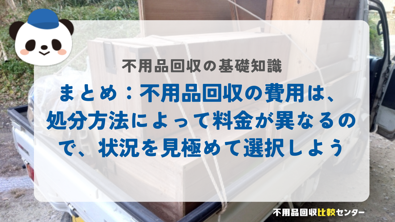 まとめ：不用品回収の費用は、処分方法によって料金が異なるので、状況を見極めて選択しよう