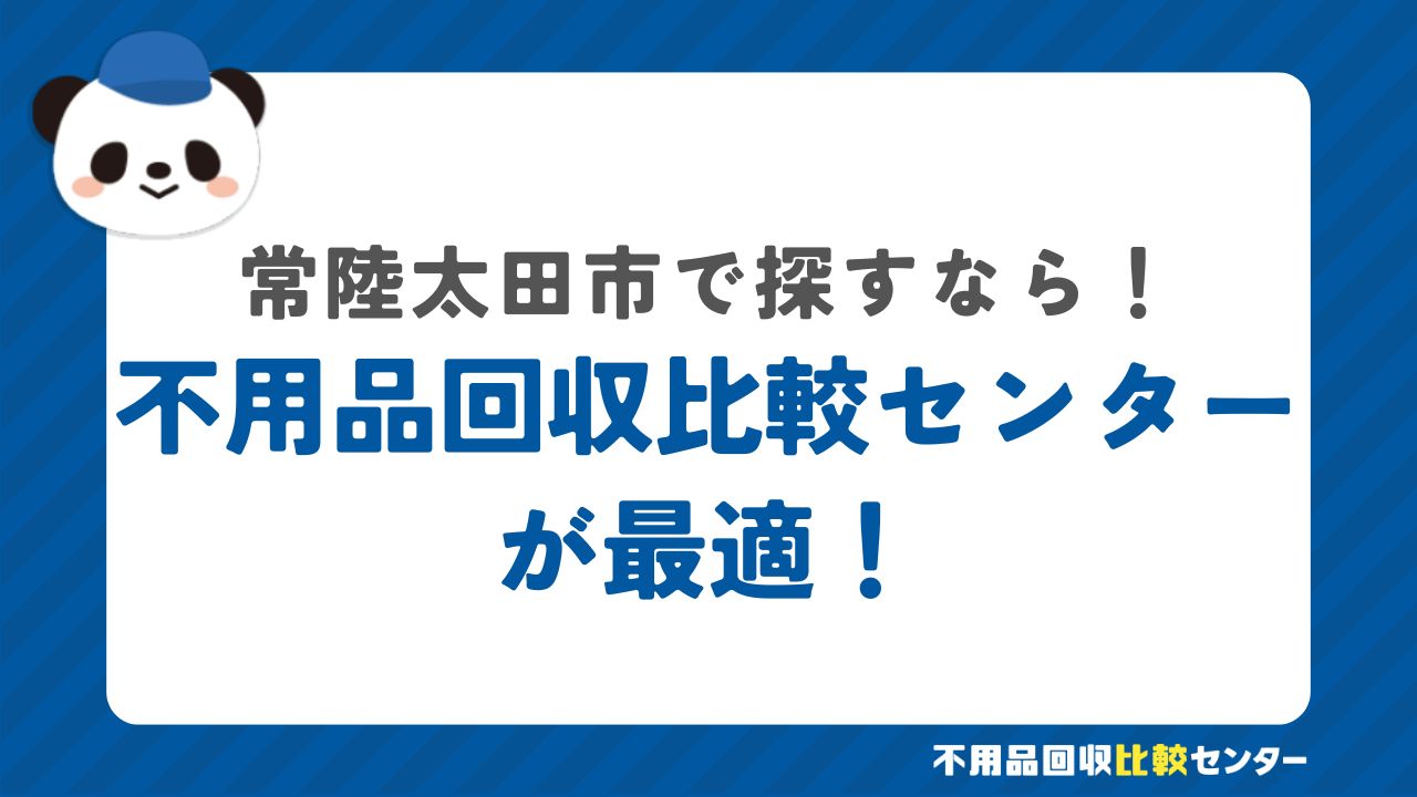 まとめ：常陸太田市で不用品回収サービスを提供する業者は不用品回収比較センターで見つけよう！