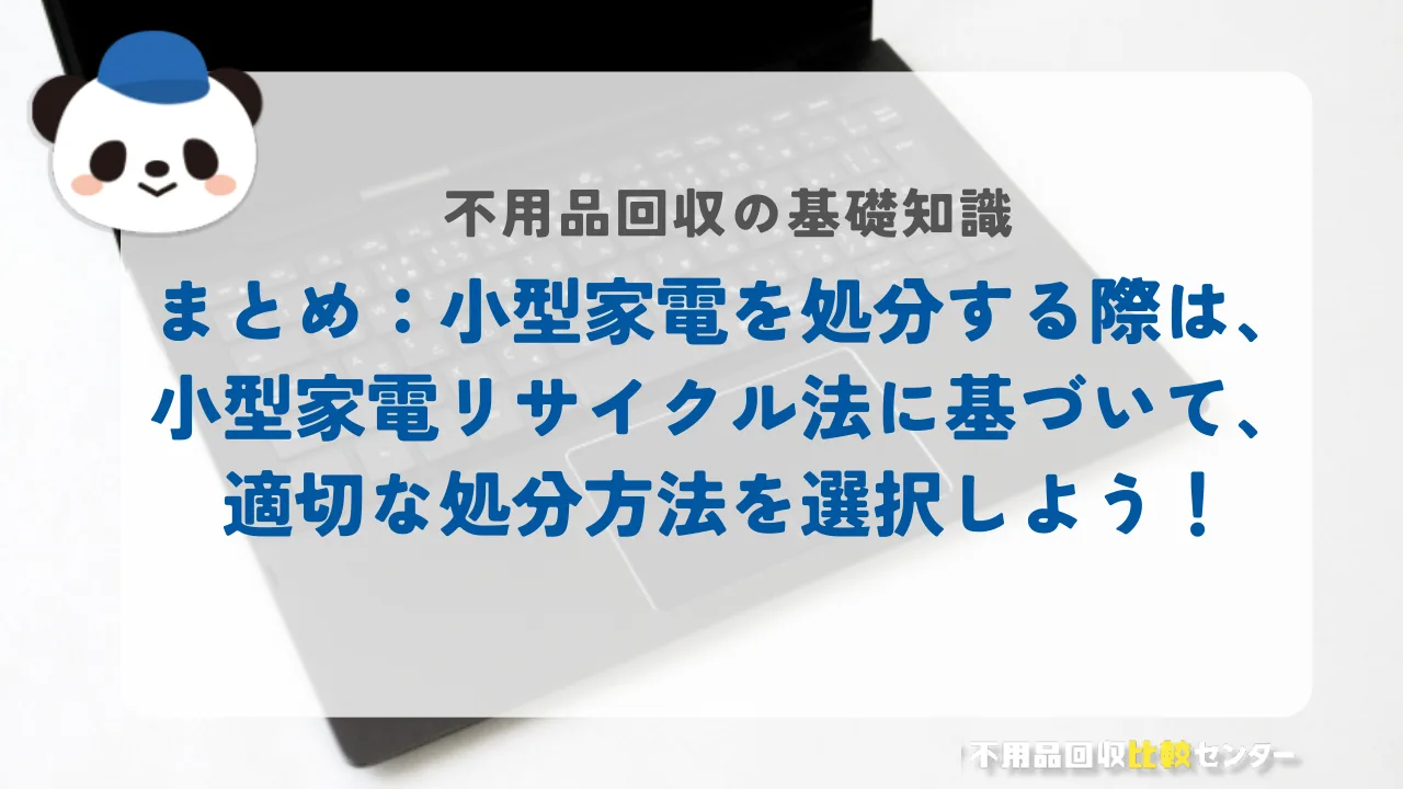 まとめ：小型家電を処分する際は、小型家電リサイクル法に基づいて、適切な処分方法を選択しよう！