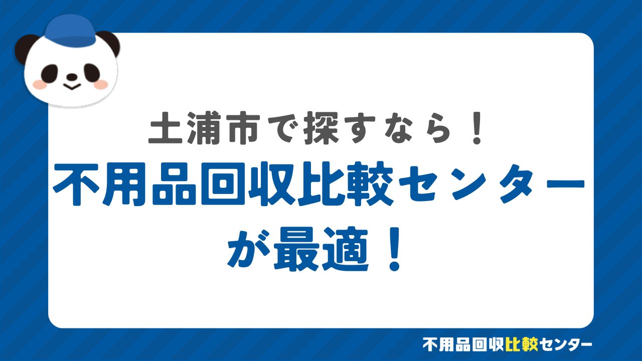 まとめ：土浦市で不用品回収サービスを提供する業者は不用品回収比較センターで見つけよう！