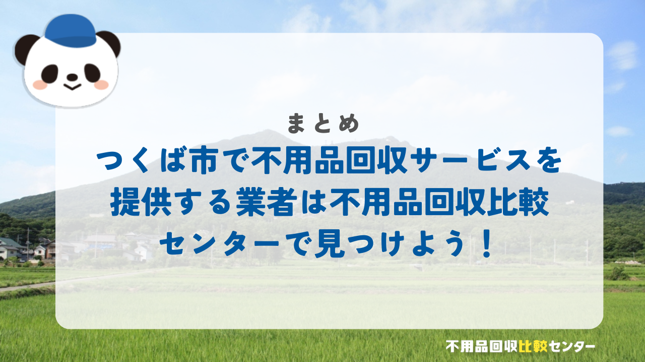 まとめ：つくば市で不用品回収サービスを提供する業者は不用品回収比較センターで見つけよう！