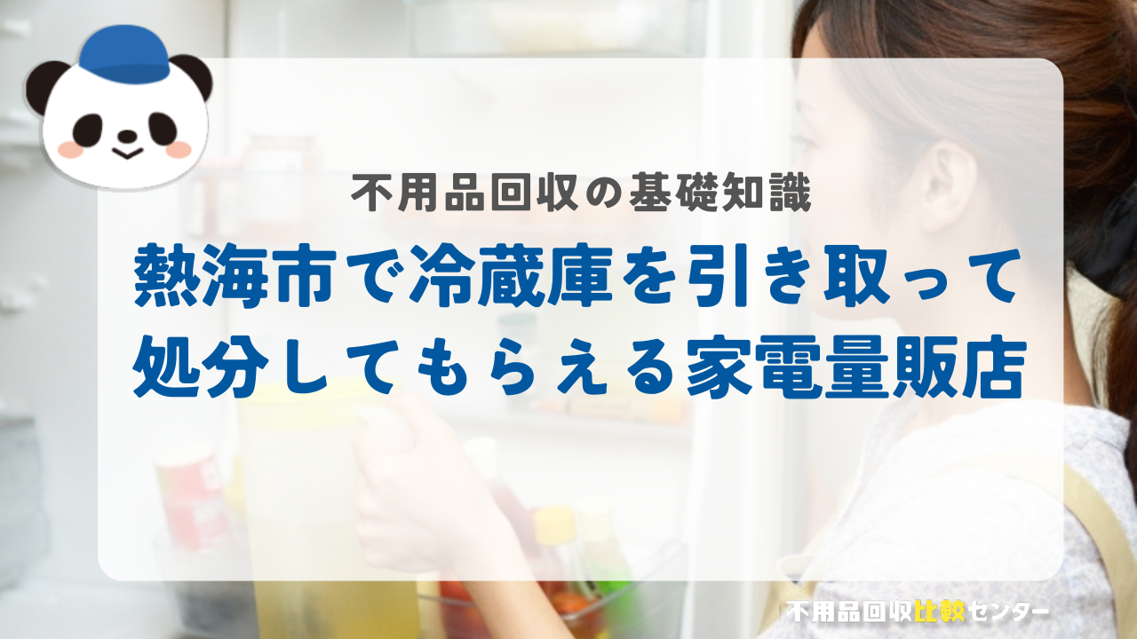 熱海市で冷蔵庫を引き取って処分してもらえる家電量販店