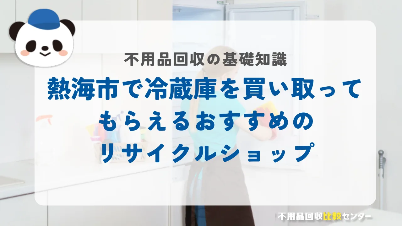 熱海市で冷蔵庫を買い取ってもらえるおすすめのリサイクルショップ