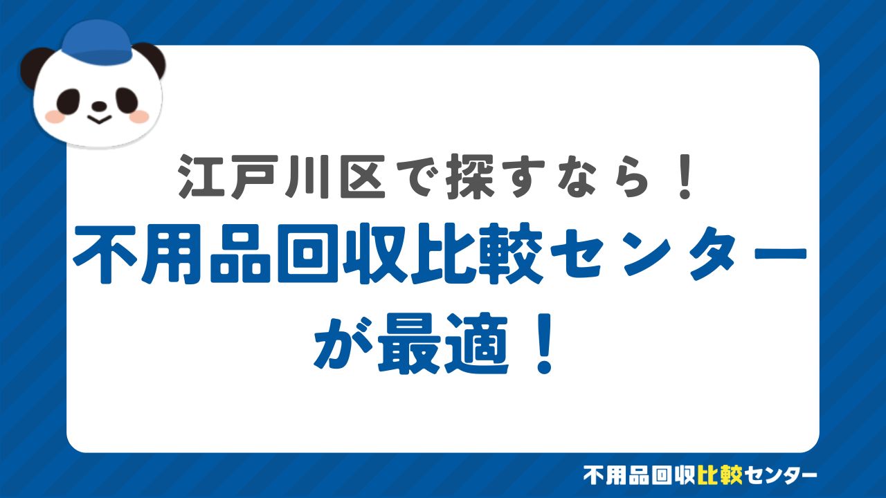 まとめ：江戸川区で不用品回収サービスを提供する業者は不用品回収比較センターで見つけよう！