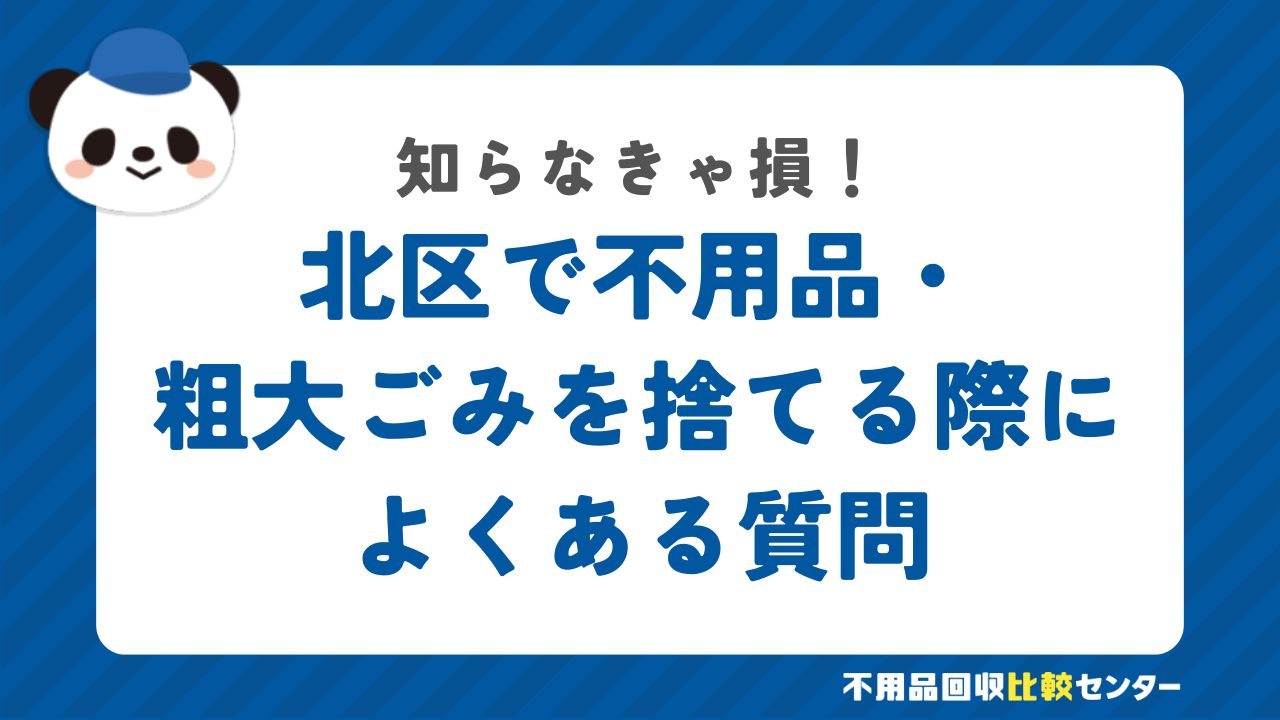 北区で不用品・粗大ごみを捨てる際によくある質問