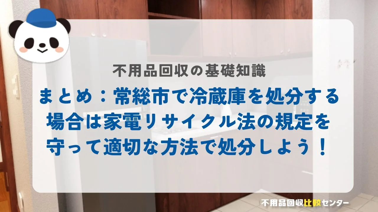 まとめ:常総市で冷蔵庫を処分する場合は家電リサイクル法の規定を守って適切な方法で処分しよう!