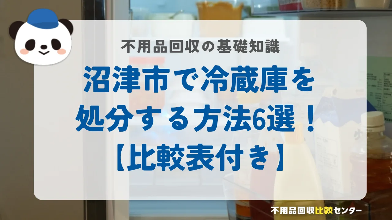 沼津市で冷蔵庫を処分する方法6選！【比較表付き】
