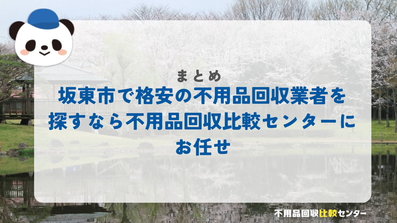 まとめ：坂東市で格安の不用品回収業者を探すなら不用品回収比較センターにお任せ