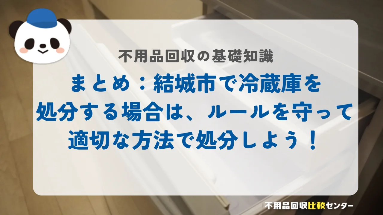 まとめ：結城市で冷蔵庫を処分する場合は、ルールを守って適切な方法で処分しよう！